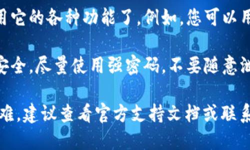 “小狐钱包”的英文是 “Little Fox Wallet”。用于使用这款钱包，您可以遵循以下步骤：

1. **下载应用**：在您的智能手机上打开应用商店（如苹果的App Store或Android的Google Play），搜索“小狐钱包”或“Little Fox Wallet”，然后下载并安装该应用。

2. **注册账户**：打开应用后，您需要创建一个账户。通常，您可以通过输入电子邮件地址和创建密码来完成注册。确保您记住这些信息，以便将来登录使用。

3. **设置钱包**：注册后，您需要按照应用内的提示设置您的钱包。这可能包括设置安全密码、开启指纹解锁等安全功能。

4. **添加资金**：钱包设置好之后，您可以选择添加资金。这通常可以通过绑定银行卡、信用卡或者通过其他电子支付方式进行。

5. **使用功能**：一旦您的小狐钱包中有了资金，您就可以开始使用它的各种功能了。例如，您可以用它来支付购物，转账给朋友，或购买虚拟货币等。

6. **安全与隐私**：使用小狐钱包时，请注意保护个人信息和财务安全。尽量使用强密码，不要随意泄露您的账户信息，并定期检查交易记录以防止未授权的支出。

请根据您的支持语言选择适当的选项，如果您在使用过程中遇到困难，建议查看官方支持文档或联系客户服务以获取帮助。