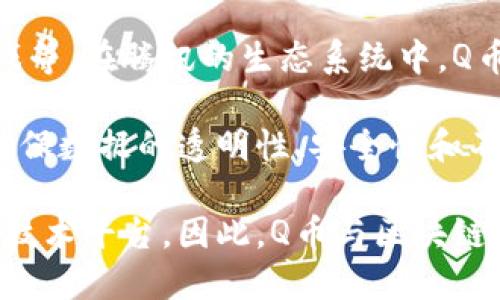 Q币并不是区块链。Q币是腾讯公司旗下的虚拟货币，主要用于腾讯的各类在线服务，比如QQ、腾讯游戏等。在腾讯的生态系统中，Q币起到了支付和交易的作用，但它是一种中心化的虚拟货币，用户只能通过腾讯平台进行交易和使用。

区块链是一种去中心化的分布式账本技术，允许在没有中介的情况下记录和存储数据。区块链能够确保数据的透明性、安全性和不可篡改性，其中的数字货币（如比特币、以太坊等）则是基于区块链技术运作的。

综上所述，Q币和区块链的本质区别在于：Q币是腾讯控制的中心化虚拟货币，而区块链是去中心化的技术平台。因此，Q币与区块链是两个不同的概念。