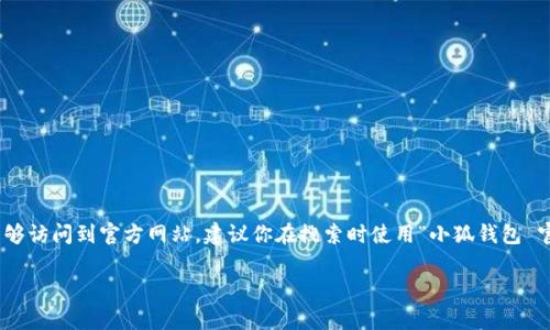 小狐钱包（XiaoHu Wallet）的官方链接通常可以通过搜索引擎或直接访问其官方网站获取。为了确保你能够访问到官方网站，建议你在搜索时使用“小狐钱包 官方网站”这样的关键词进行查询。此外，确保你访问的网站是安全的，以避免进入任何钓鱼网站或不法网站。

如果你有进一步的问题或需要具体的帮助，请告诉我！