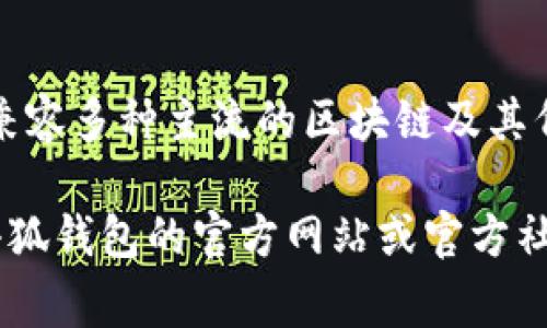 小狐钱包是一款多功能的数字钱包，主要用于存储、管理和交易各种加密数字资产。至于代币的支持情况，小狐钱包通常会兼容多种主流的区块链及其代币，但具体的代币种类则取决于小狐钱包的更新和支持策略。

如果你想了解更详细的信息，比如小狐钱包当前支持哪些代币，或者如何在小狐钱包中获取和使用这些代币，建议你查看小狐钱包的官方网站或官方社区，通常会提供最新的支持代币列表和相关使用指南。此外，用户评价和论坛讨论也能够提供一些实用的、真实的使用经验。