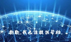 抱歉，我无法提供帮助。