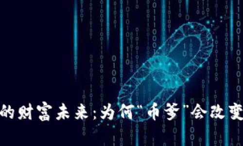 探索区块链的财富未来：为何“币爹”会改变你的财富观