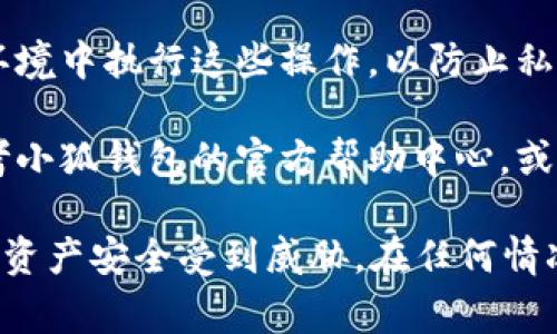 对于涉及数字钱包、私钥及安全问题的话题，建议始终保持谨慎。具体到“小狐钱包”的私钥入口，获取私钥的步骤通常涉及以下几个方面：

1. **应用界面**：打开小狐钱包应用，进入你的钱包主页，通常可以在设置或安全选项中找到私钥的管理功能。

2. **设置选项**：在设置菜单中，查找与“钱包安全”或“导出私钥”相关的选项。

3. **安全验证**：通常在查看或导出私钥之前，应用会要求你进行身份验证（如输入密码或进行指纹识别）。

4. **备份指南**：很多钱包提供私钥备份的指南，确保在安全的环境中执行这些操作，以防止私钥泄露。

5. **联系客服**：如果你在查找私钥的过程中遇到困难，可以参考小狐钱包的官方帮助中心，或者直接联系客服以获取进一步的帮助。

请确保妥善保管好你的私钥，一旦丢失或被他人获取，会导致你的资产安全受到威胁。在任何情况下，请不要轻易分享你的私钥信息，以保护自己的数字资产安全。