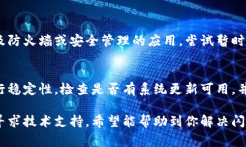 小狐钱包闪退的原因可能有多种，下面是一些常见的原因及其解决方法：

1. 软件版本问题
有时，小狐钱包的版本可能不兼容你的操作系统或设备。检查应用商店是否有更新，并尝试升级到最新版本，通常可以解决闪退问题。

2. 设备存储不足
如果你的手机存储空间不足，应用可能无法正常运行。清理不必要的文件和应用，释放存储空间，从而提升运行稳定性。

3. 网络连接不稳定
小狐钱包可能需要稳定的互联网连接来运行。如果你的网络信号不稳定，闪退可能会频繁发生。尝试切换到更好的网络环境，或重置路由器。

4. 应用数据损坏
有时应用的数据可能会损坏，导致闪退。你可以尝试清除应用的缓存和数据，具体步骤为：前往设置 - 应用管理 - 小狐钱包 - 存储 - 清除缓存和数据。

5. 设备兼容性问题
某些老旧的设备可能会因为硬件性能不足而导致闪退。检查你的设备是否满足小狐钱包的最低系统要求，如果不满足，建议考虑更换设备。

6. 权限设置问题
有时，应用可能需要一些特定的权限才能正常运行。请确保小狐钱包拥有必要的权限，比如访问存储、网络等。你可以在设置中找到相关权限，并进行调整。

7. 第三方软件冲突
某些第三方软件可能与小狐钱包产生冲突，特别是那些涉及防火墙或安全管理的应用。尝试暂时禁用一些不必要的第三方应用，看看问题是否解决。

8. 系统更新问题
如果你的操作系统版本过旧，可能会影响到小狐钱包的运行稳定性。检查是否有系统更新可用，并考虑进行更新。

如果以上方法都无法解决问题，建议联系小狐钱包的客服寻求技术支持。希望能帮助到你解决闪退的问题！