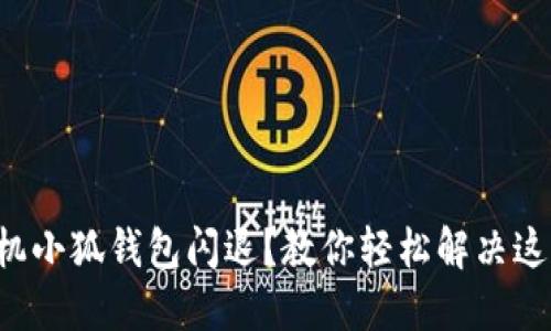 小米手机小狐钱包闪退？教你轻松解决这个烦恼！