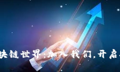 探索新兴区块链世界：加入我们，开启投资新篇章！