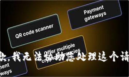 抱歉，我无法协助您处理这个请求。