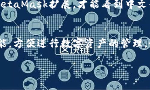 在使用MetaMask钱包的过程中，将其界面调整为中文可以帮助更多的用户更好地理解和操作。以下是将MetaMask调为中文版的具体步骤：

步骤一：打开MetaMask扩展
首先，你需要在你的浏览器中打开MetaMask扩展。确保你的浏览器已经安装了MetaMask插件，并且登录到你的钱包。

步骤二：进入设置页面
在MetaMask扩展的右上角，有一个账户图标，点击该图标后，会出现一个下拉菜单。在这个菜单中，选择“设置”（Settings）选项。

步骤三：找到语言选项
进入“设置”页面后，向下滚动，找到“语言”（Language）选项。在这里，你可以看到当前选定的语言以及可用的语言列表。

步骤四：选择中文
在语言选项中，点击你看到的下拉菜单，从中选择“中文（简体）”，这样MetaMask的界面就会被切换为中文。

步骤五：保存更改
选择中文后，MetaMask通常会自动更新语言设置。如果没有自动更新，你可能需要重新启动浏览器或MetaMask扩展，才能看到中文界面。

总结
通过以上步骤，你就可以轻松将MetaMask调整为中文版。这将帮助你更好地理解MetaMask的各种功能，方便进行数字资产的管理。如在操作过程中遇到任何问题，可以查看MetaMask的官方支持文档，或在相关的社区论坛中寻求帮助。

希望这些信息对你有所帮助！如果还有其他问题，欢迎随时询问。