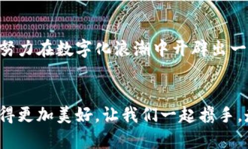   微鲸区块链：打破传统，开启数字未来之门！ / 
 guanjianci 区块链, 微鲸, 数字资产 /guanjianci 

引言：数字未来的曙光

在晨雾缭绕的科技创新之路上，区块链技术如同一面闪烁的旗帜，吸引了无数探索者的目光。尤其是微鲸区块链，以其独特的视角和前瞻性的布局，带来了一个个充满希望的故事。今天，我们将深入探讨微鲸区块链的最新动态，带您领略这场数字革命的魅力。


微鲸区块链的崛起：历程回顾

微鲸区块链成立于一个科技与传统之间不断交互的特殊时刻。彼时，许多人还沉浸在对中央集权的信赖中，而微鲸选择了另一条路线——去中心化的信任体系。正如初升的朝阳逐渐照亮大地，微鲸的愿景也逐步清晰：用区块链技术重塑信任，赋能每一个个体。


在微鲸的早期阶段，他们开展了一系列的技术研发与市场调研，并通过与全国各大高校和研究院的合作，建立起了一个强大的技术团队。这些“科技探索者”们犹如手握火把的探险者，照亮了区块链的前景。他们的努力与创新，推动了微鲸的快速发展，也应证了“数字资产即未来”的理念。


最新动态：技术与应用的双重进化

随着市场的不断变化和用户需求的多样化，微鲸并未止步不前，而是紧跟时代潮流，推动技术与应用的不断迭代。最近，微鲸区块链推出了一款名为“鲸链”的新产品，这是一款面向企业用户的区块链管理解决方案。


“鲸链”的出现，如同为企业插上了翅膀。它能够帮助企业实现资产的数字化管理，提升交易的透明度和安全性。在这个平台上，每一笔交易都如同晨雾中隐现的幽径，清晰可见，无法篡改。企业协调与合作将变得更加顺畅，互信也将随之加深。


微鲸区块链在数字艺术领域的探索

近期，微鲸区块链还与多位数字艺术家展开了合作，试图在数字艺术领域开辟新的疆域。这一举动如同开辟了一片新天地，众多艺术作品借助区块链技术，得以在数字世界中保存和转让。通过不可篡改的链上记录，艺术品的价值跃然纸上，真伪难辨的问题迎刃而解。


在微鲸的这个平台上，艺术家们的作品如同繁星闪烁，各放异彩，而每一位支持者也都有机会成为这些艺术杰作的守护者。这样的创新让人们看到了区块链技术在艺术领域的无限可能，也为未来的数字文化创建了新的诠释空间。


社区力量：微鲸与用户间的共生

在技术的推动下，微鲸的用户社区也在不断壮大。微鲸深知，区块链的真正价值在于每一个参与者的信任与合作。因此，他们常常举办各种线下活动，将用户与专家、开发者结合起来，形成一个生态系统。


这种社区活动如同春风化雨，滋润着每一位用户的心田，让他们不仅是微鲸生态的一部分，更成为了其中的积极参与者。每个人的声音都在这里被倾听，每个创意都有了落地的机会。这不仅增强了用户的黏性，也让微鲸的未来充满了更多的可能性。


未来展望：在数字化浪潮中逆流而上

展望未来，微鲸区块链将在全球数字资产的浪潮中，继续发展其独特的区块链生态。随着各国政策的逐步完善和市场的接受度提升，微鲸将不断拓展其应用场景，力求站在行业的前列。


在这场数字革命中，我们不再仅仅是旁观者，而是参与者。每一个人都有可能成为推动这一波浪潮的力量。微鲸区块链正用它持续的创新和对技术的执着追求，向未来敞开了大门，这扇门不仅连接着技术与商业，也联通着每一个期望改变乃至重塑未来的心。


结语：携手共创数字化明天

在微鲸区块链的故事中，我们看到了不只是一项技术的进步，而是一种对未来的承诺。通过不断的技术创新与社区建设，微鲸正努力在数字化浪潮中开辟出一条光明的道路。这条道路上，有无数的可能等待着每一个愿意参与其中的人。


也许不久的将来，您也会沐浴在数字资产的阳光下，收获属于自己的那份成功与喜悦。只要您愿意迈出那一步，世界将因您而变得更加美好。让我们一起携手，走向这个充满希望的数字未来！
