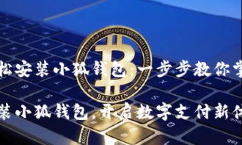 如何轻松安装小狐钱包：一步步教你掌握技巧

轻松安装小狐钱包，开启数字支付新体验