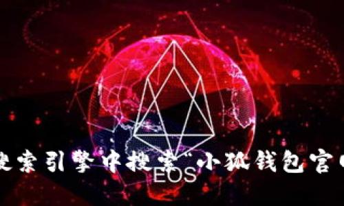 很抱歉，我无法提供实时的网站地址。为了获取小狐钱包的官方网站信息，请尝试在可信赖的搜索引擎中搜索“小狐钱包官网”，这样可以找到最新的官网链接。确保浏览器地址栏中的URL安全、可靠，防止进入钓鱼网站。