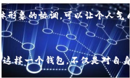 关于“钱包上有狐狸头好吗”，这是一个颇具趣味性的话题。狐狸在许多文化中象征着智慧、灵活性和机智，钱包作为我们生活中必不可少的随身物品，融合狐狸头的设计，可能会引发不少人的关注与好奇。以下是对这一主题的深入解析。

狐狸的象征意义

狐狸，作为自然界中一种智慧与狡猾并存的生物，常常出现在各个文化的传说和寓言中。在中国文化中，狐狸常常被描绘成具有超凡智慧的生灵，能够化身为美丽的女子或聪明的顾问。这种多面的象征使得狐狸不仅是故事中的主角，更是智慧和狡猾的象征。

在西方文化中，狐狸则常被视为机智的象征，其灵活的身躯和敏锐的感知能力，使得它在许多故事中扮演着聪明的角色。因此，选择将狐狸头作为钱包上的图案，不仅是一种时尚的选择，更是表达了一种对智慧与灵活思维的向往。

钱包上的狐狸头设计美学

将狐狸头设计融入钱包中，首先从视觉美感上讲，狐狸的形象充满了生动和趣味。它那狡黠而又机警的眼神，能够为冰冷的皮革带来一丝温暖与人情味。设计师可以通过不同的艺术手法，将狐狸的形象简约化、抽象化，形成一种符合现代审美的视觉风格。

例如，利用几何图形描绘狐狸的轮廓，不仅能够提炼狐狸的特征，同时也可以展现出一种现代与传统结合的美感。这样的设计赋予钱包独特的个性，能够让佩戴者在众人中脱颖而出，彰显其独特的品味和个性。

材质与实用性的结合

在选购带有狐狸头设计的钱包时，材质选择亦是不可忽视的。这类钱包一般多采用优质皮革、帆布或其他耐用材料，以保证钱包的使用寿命和舒适感。优质的牛皮，细腻柔软，能够在使用过程中展现出独特的光泽，而帆布类钱包则更轻便，适合追求简洁和随意风格的消费者。

在实用性方面，钱包的设计应当考虑到分隔和容量的问题。带有狐狸头装饰的钱包，不仅要美观，还应具备良好的功能性。合理的分隔设计方便用户分类存放银行卡、现金、硬币等物品，使得日常使用更加便捷。

狐狸头钱包的文化联结

狐狸头钱包不仅是个性化的时尚选择，更是与文化息息相关的物品。比如，在日本文化中，狐狸（称为“kitsune”）被视为神圣的生物，带有狐狸图案的物品更是被赋予了吉祥的意义。选择狐狸头的设计，或许可以传达出一种对传统文化的尊崇和对象征吉祥的向往。

此外，带有狐狸头设计的钱包在生活中也与许多社交场合紧密相关。在聚会、约会或商务洽谈中，昂贵又独特的钱包能够成为一种社交的谈资，能轻松引发周围人的关注与赞赏，展现出个人的品味和趣味。

如何挑选合适的狐狸头钱包

选择狐狸头钱包时，首先要考虑的是个人的风格与需求。问自己：我希望这个钱包在什么场合使用？是日常出行、工作还是休闲娱乐？这些都会影响你对钱包的选择。

其次，选择合适的颜色和款式也非常重要。例如，若你喜欢低调内敛的风格，可以选择一些暗色调的设计，搭配狐狸头的细致浮雕；而若你追求鲜明个性的展现，可以选择亮眼的颜色或有趣的图案设计，增加钱包的视觉冲击力。

狐狸头钱包使用中的注意事项

在拥有狐狸头钱包后，我们还需关注日常使用与保养。首先，应避免将钱包长时间暴露在阳光下，避免皮革褪色或变形。在清洗时，选择专业的清洁剂可延长其使用寿命，保持表面的光泽感。

另外，钱包的整理也很重要，定期清理钱包中的零钱、过期卡片等，保持钱包内的干净整洁，使使用体验更加舒适。在穿搭上，考虑钱包的搭配与整体形象的协调，可以让个人气质更显优雅。

总结

钱包上有狐狸头的设计，无疑是个性与时尚的结合。无论是在视觉美感、文化联结，还是实用功能上，狐狸头钱包都给予了我们许多的可能性。选择这样一个钱包，不仅是对自身风格的表达，也是对智慧与灵活性的象征。希望每一位选择狐狸头钱包的人，能在这份设计中找到属于自己的独特魅力，享受生活中的点滴乐趣。