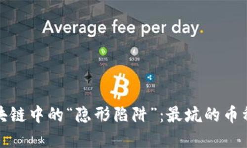 揭示区块链中的“隐形陷阱”：最坑的币种大揭秘