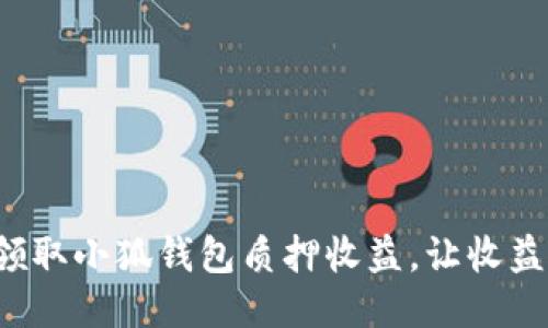 如何轻松领取小狐钱包质押收益，让收益滚滚而来！