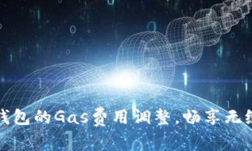 掌握小狐钱包的Gas费用调整，畅享无缝交易体验