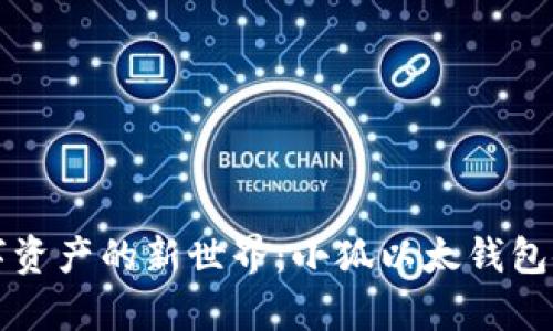 开启数字资产的新世界：小狐以太钱包使用指南