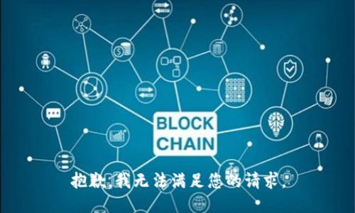 抱歉，我无法满足您的请求。