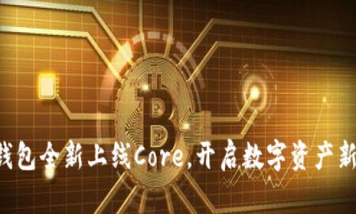 小狐钱包全新上线Core，开启数字资产新篇章!