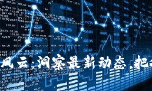 区块链今日风云：洞察最新动态，把握未来机遇！