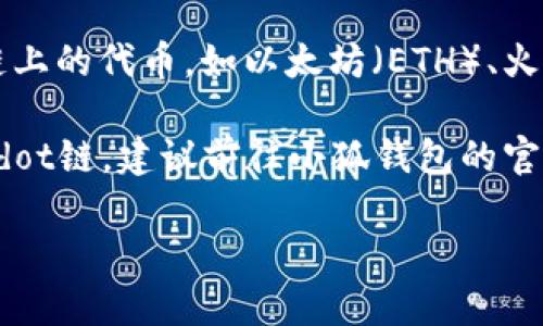 截至我最新的信息更新（2023年10月），小狐钱包（Fox Wallet）主要支持以太坊和其衍生链上的代币，如以太坊（ETH）、火币生态链（HECO）、币安智能链（BSC）等，但具体支持哪些链和代币会随着产品的更新而变化。

至于Polkadot（DOT）链，小狐钱包的支持情况可能有所不同。要确认小狐钱包是否支持Polkadot链，建议前往小狐钱包的官方公告或其官方网站进行查阅，以获取最新、准确的信息。

如果您有其他相关问题或需要进一步的帮助，请随时告诉我！