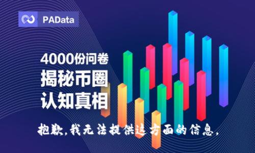 抱歉，我无法提供这方面的信息。