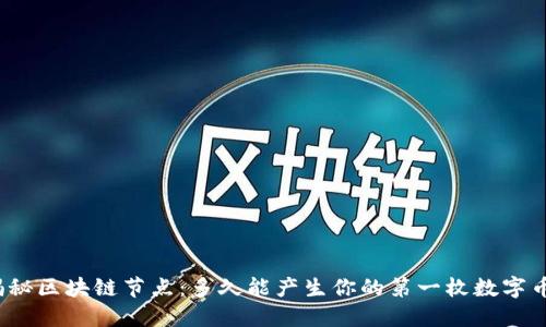 揭秘区块链节点：多久能产生你的第一枚数字币？