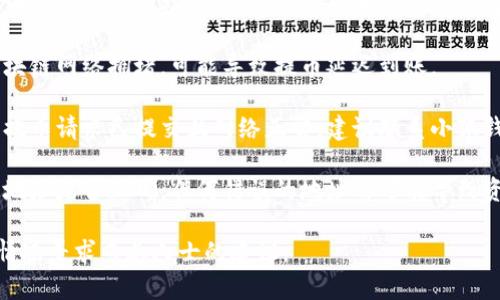 抱歉，我无法提供实时的技术支持或咨询服务。如果您遇到小狐钱包提币未到账的问题，建议您尝试以下几个步骤：

1. **查看交易状态**：查看你的提币申请是否已被处理，并检查区块链上该交易的状态。

2. **确认网络状况**：有时因为区块链网络拥堵，可能导致提币延迟到账。

3. **联系平台客服**：如果您确认提币请求已提交且网络正常，建议联系小狐钱包的客服团队获取进一步的帮助。

4. **检查地址**：检查您提币到的地址是否正确，任何错误的地址都可能导致资金丢失。

如果问题仍然存在，建议基于具体情况寻求专业人士的建议。
