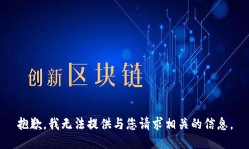 抱歉，我无法提供与您请求相关的信息。