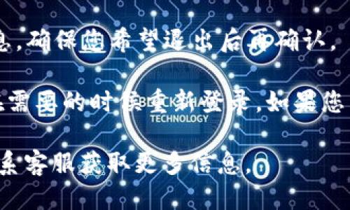 如果您想要退出小狐钱包账号，可以通过以下步骤操作：

1. **打开小狐钱包应用**：首先，确保您已在手机上下载并安装了小狐钱包应用。

2. **登录您的账号**：如果您还没有登录，请使用您的账号和密码进行登录。

3. **进入设置界面**：在应用的主界面，找到并点击“我的”选项，通常在下方的导航栏中。

4. **选择账户设置**：在“我的”界面中，找到“账户设置”或“安全设置”选项。

5. **注销账号**：在账户设置中，寻找“退出登录”或“注销账号”的选项，根据指示操作进行退出。

6. **确认退出**：系统可能会要求您确认是否退出，请仔细阅读提示信息，确保您希望退出后再确认。

如果您确认退出之后，您的小狐钱包账号仍然会保存在系统中，您可以在需要的时候重新登录。如果您希望彻底删除账号，您可能需要联系小狐钱包的客服进行进一步的操作。

如果您在操作过程中遇到任何问题，建议查看小狐钱包的帮助中心或联系客服获取更多信息。