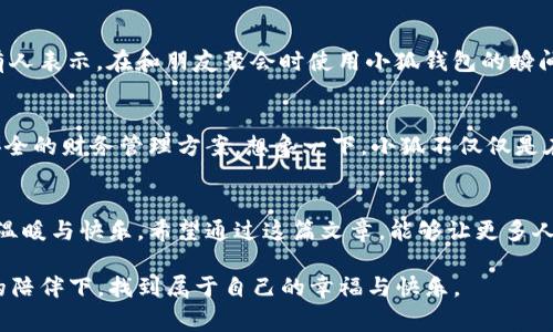 biao ti/biao ti小狐钱包头像的秘密：揭开你爱的钱包背后的故事/biao ti  
小狐钱包, 头像, 钱包故事/guanjianci  

引言：小狐钱包的奇妙世界  
在当今数字化高度发达的时代，电子钱包已经成为我们日常生活中不可或缺的一部分，而小狐钱包以其独特的设计和温馨的形象捕获了无数用户的心。它不仅仅是一个简单的支付工具，更是承载着各种情感和故事的载体。在这篇文章中，我们将深入探讨小狐钱包头像的秘密，揭开这一可爱形象背后所传递的深刻含义。  

小狐的来源：一只充满故事的狐狸  
小狐钱包的头像是一只活泼可爱的狐狸，它的设计灵感来自于中国传统文化中的狐狸形象。狐狸在文化中往往象征着灵活机智、聪明伶俐，同时也有着温暖和忠诚的特性。想象一下，清晨的第一缕阳光透过树梢，洒在一只悠然自得的小狐狸身上，它的眼里闪烁着狡黠的光芒。在这个瞬间，你会感受到小狐狸代表的智慧和勇气，仿佛它能够引导我们勇敢地面对生活的种种挑战。  

头像设计的细节：色彩与形态的和谐  
小狐的头像设计首先吸引眼球的是它柔和的色彩。橙黄的毛发像是黄昏天空中的晚霞，温暖又不失活力；而白色的肚皮则如同一片轻盈的云朵，给人一种轻松愉悦的感觉。形态上，小狐的耳朵微微翘起，那一刻，它仿佛在倾听这个世界的声音，表现出一种友好的气息。  

小狐钱包的功能：不仅仅是钱包  
小狐钱包不仅仅是一款简单的支付工具，它还蕴含着丰富的功能。通过这个可爱的头像，我们能够进入一个值得信赖的平台，进行消费、理财、投资等多种金融操作。想象一下，像小狐一样灵活的你，随时随地都能掌握最新的财务信息，合理安排自己的资金。钱包中的每一笔交易都在小狐的陪伴下变得温馨而有趣。  

小狐头像与用户情感的连接  
小狐钱包头像不仅是视觉的享受，更是用户情感的寄托。当我们在使用这个钱包时，看到那只可爱的小狐狸，心中不禁升起一股温暖的情感。无论是支付购物账单，还是和朋友AA制聚餐，它始终是我们情感的伴侣，见证着我们每一个生活的小片段。在这个快节奏的现代社会，拥有这样一只小狐狸，仿佛让我们的生活多了一份柔软的情感连接。  

文化的融入：小狐的故事与现代生活  
小狐的形象不仅局限于钱包，它蕴含的故事可以追溯到古老的民间传说和寓言故事中。在这些传说中，狐狸总是充满智慧和机敏，身上承载着丰富的文化内涵。这些故事让小狐钱包不仅是个物件，它更连接着我们的记忆和文化，让我们在日常生活中不知不觉地感受到传承与共享的力量。  

用户的声音：小狐钱包启发的创意故事  
随着小狐钱包用户的不断增多，越来越多的创意故事也应运而生。有用户分享了通过小狐钱包购买到心仪物品的愉悦，每一次交易都仿佛是在进行一次小小的冒险；还有人表示，在和朋友聚会时使用小狐钱包的瞬间，就像是打开了一扇通往快乐的大门，这样幽默又轻松的支付方式让大家的欢笑声充满了整个空间。  

未来展望：小狐钱包的无限可能  
站在如今科技发展的风口浪尖，小狐钱包正面临着前所未有的发展机遇。未来，随着金融科技的不断进步，或许它会结合人工智能和区块链技术，为用户提供更智慧、更安全的财务管理方案。想象一下，小狐不仅仅是在手机屏幕上的一个头像，还能通过大数据分析帮助我们进行更加个性化的理财建议，让理财变得像小狐一样简单而轻松。  

结语：小狐钱包头像的启示  
小狐钱包的头像不仅仅是一个可爱的形象，更是一个承载着故事、情感和文化的象征。在这只小狐狸的陪伴下，我们不仅体验到便捷的支付方式，更感受到生活中点滴的温暖与快乐。希望通过这篇文章，能够让更多人了解到小狐钱包背后的故事，并能在这一数字世界中找到一份属于自己的温馨体验。无论你走到哪里，小狐钱包永远会在你身边，陪伴你度过每一个值得纪念的瞬间。  

通过以上的细致描写和深入剖析，我们可以看到小狐钱包头像的美丽与深邃。它不仅是金融科技的产物，更是人与人之间情感交流的桥梁。希望每一个用户都能在小狐的陪伴下，找到属于自己的幸福与快乐。