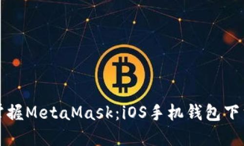 轻松掌握MetaMask：iOS手机钱包下载指南