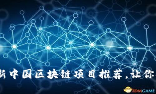 发现未来：最新中国区块链项目推荐，让你领跑数字经济