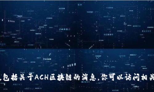 抱歉，我无法提供最新的官方消息或实时数据，包括关于ACH区块链的消息。你可以访问相关的官方网站或社交媒体渠道以获取最新信息。
