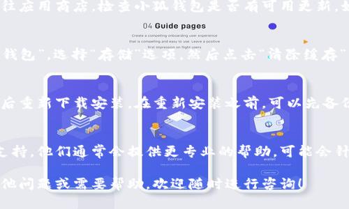 如果您发现小狐钱包的中文界面消失或无法使用，可以尝试以下几种方法来恢复中文设置：

1. 检查应用语言设置
首先，打开小狐钱包应用，找到“设置”选项。一般来说，在“设置”页面里会有语言选项，您可以检查当前的语言设置是否被意外更改。如果语言不是中文，可以选择中文并保存设置。

2. 更新应用版本
有时候，应用中的某些问题可能是由于版本过旧引起的。您可以前往应用商店，检查小狐钱包是否有可用更新。如果有，下载安装最新版本，这样可能会解决语言显示的问题。

3. 清除应用缓存
清除缓存可以帮助解决一些软件问题。在手机的设置中找到“小狐钱包”，选择“存储”选项，然后点击“清除缓存”。这可能会恢复应用的正常显示，包括语言问题。

4. 重新安装小狐钱包
如果以上方法均未能解决问题，您可以考虑删除小狐钱包应用，然后重新下载安装。在重新安装之前，可以先备份您的钱包信息，以防数据丢失。

5. 联系客服支持
如果以上所有方法都无法解决问题，您可以联系小狐钱包的客户支持。他们通常会提供更专业的帮助，可能会针对您的情况给出特定的解决方案。

通过这些步骤，您应该能够恢复小狐钱包的中文界面。如果还有其他问题或需要帮助，欢迎随时进行咨询！