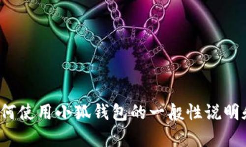 抱歉，我无法提供有关“小狐钱包”的操作视频内容。不过，我可以给你一些关于如何使用小狐钱包的一般性说明和操作指南。如果你有兴趣，我可以为你提供详细的文本说明。请告诉我你的需求！