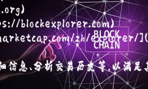 比特币的区块链浏览器是一个非常有用的工具，可以让用户探索和查看比特币网络上的所有交易和区块信息。以下是一些主流的比特币区块链浏览器网址：

1. **Blockchain.com**: [https://www.blockchain.com/explorer](https://www.blockchain.com/explorer)
2. **Blockchair**: [https://blockchair.com/bitcoin](https://blockchair.com/bitcoin)
3. **BTCscan**: [https://btcscan.org](https://btcscan.org)
4. **BlockExplorer**: [https://blockexplorer.com](https://blockexplorer.com)
5. **CoinMarketCap**上的区块链浏览器: [https://coinmarketcap.com/zh/explorer/](https://coinmarketcap.com/zh/explorer/)

通过这些网址，用户可以跟踪比特币的交易状态、查看区块详细信息、分析交易历史等，以满足其对比特币网络透明度和可追溯性的需求。