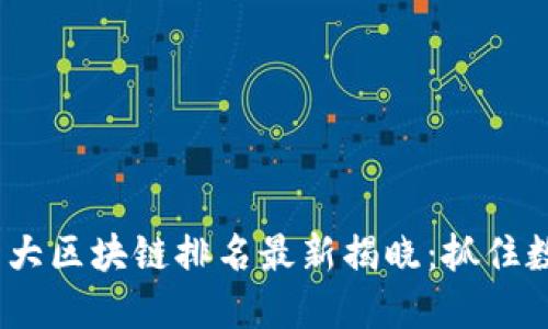 2023年全国十大区块链排名最新揭晓：抓住数字经济的钥匙