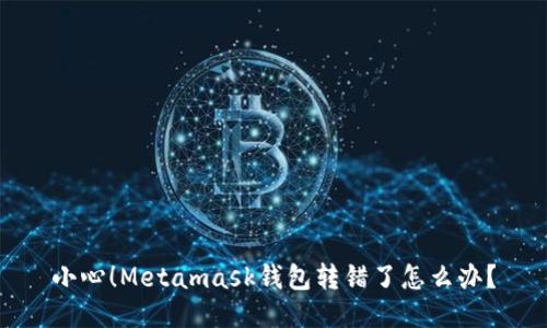 小心！Metamask钱包转错了怎么办？