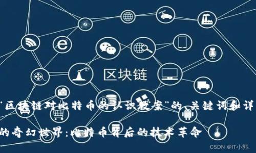 下面是关于“区块链对比特币的认识教案”的、关键词和详细内容结构。

探索区块链的奇幻世界：比特币背后的技术革命