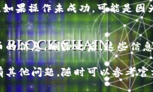 在小狐钱包中删除代币信息的步骤相对简单，但为了确保你能顺利完成这项操作，以下是详细的指导。

第一步：打开小狐钱包
首先，确保你已经在手机上下载并安装了小狐钱包。如果你已经注册并登录，可以直接打开应用。当你进入钱包界面时，可以看到你所有的资产和代币信息。

第二步：选择需要删除的代币
在主界面上滑动你的资产列表，找到你想要删除信息的代币。如果代币信息比较繁多，可以利用搜索功能，快速定位到目标代币。

第三步：进入代币详情
点击你想要删除的代币，进入到该代币的详情页面。在这里，你能够看到该代币的最新行情、交易记录以及更多的详细信息。

第四步：删除代币信息
在代币详情页面，通常会有一个“管理”或者“设置”选项。点击进入后，你会找到删除或隐藏代币的选项。选择你希望的操作，确认删除或者隐藏该代币的相关信息。

第五步：确认操作
为了避免误操作，系统可能会弹出一个确认框，询问你是否真的想要删除这个代币的信息。仔细确认后，点击“确认”或“是”，系统便会自动处理。

第六步：查看更新
返回主界面后，检查你的资产列表，确保所选代币已经被成功删除。如果操作未成功，可能是因为网络问题，建议重新尝试。

注意事项
在删除代币的信息前，建议先备份相关资料或确保不再需要该代币的信息。删除之后，这些信息将无法恢复。

希望以上步骤能帮助你顺利删除小狐钱包中的代币信息，如果还有其他问题，随时可以参考官方帮助文档或联系客服获得进一步的支持。