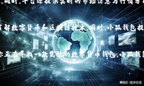 小狐钱包是一款专注于数字资产管理和交易的移动应用平台。它为用户提供了便捷的虚拟货币钱包存储、交易和管理服务，涵盖了多种加密货币如比特币、以太坊等。用户可以通过小狐钱包实现快速、安全的资产转账、买卖和兑换。

以下是对小狐钱包平台的一些详细介绍：

小狐钱包的主要功能
小狐钱包不仅仅是一个数字货币钱包，更是一个全面的资产管理平台。用户可以在这里安全地存储他们的数字资产，享受高效且便捷的交易体验。小狐钱包支持多种数字货币，为用户提供一站式服务。用户可以随时随地访问其资产，无论是在家中还是在外，都可以通过移动设备轻松管理。

安全性与隐私保护
小狐钱包尤为注重用户信息的安全和隐私保护。它采用了先进的加密技术，并实施多重身份验证，确保即使在网络环境复杂的情况下，用户的数据和资产也能得到有效保护。此外，用户的私钥不会在服务器上保存，而是保存在用户设备端，进一步增强了安全性。

用户界面与体验
小狐钱包应用的用户界面设计简单明了，使用者可轻松上手。各种功能模块按需分布，用户只需几步即可完成资产的管理和交易。同时，平台还提供实时的市场信息与行情分析，帮助用户做出更为明智的投资决策。无论是新手投资者还是经验丰富的交易员，都能在小狐钱包中找到适合自己的使用方式。

社区与支持
小狐钱包拥有活跃的用户社区，用户可以在社区中交流经验、分享投资心得。平台也定期举办线上线下的活动，帮助用户进一步了解数字货币和区块链技术。同时，小狐钱包提供多渠道客户支持，确保用户在使用过程中遇到问题时能及时获得帮助。

总结
随着数字资产的逐渐普及，小狐钱包为用户提供了一个安全、便捷的管理平台，使得虚拟货币的存储和交易变得更加简单。如果你正在寻找一款高效的数字货币钱包，小狐钱包无疑是一个值得考虑的选择。

希望这些信息能帮助你更好地了解小狐钱包。如需更多详细资料，请访问其官方网站或下载该应用进行深入体验。