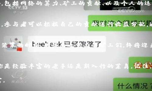 区块链矿机挖币分配指南：从矿工到财富自由的蜕变

区块链, 矿机, 挖币/guanjianci

引言：探索数字财富的世界
在这个信息泛滥的时代，数字货币犹如晨曦中的露珠，闪烁着新一波财富的希望。在这片新天地中，区块链矿机就像是一艘探索者的航船，承载着每一个敢于追梦的矿工。在纷繁复杂的挖币过程中，矿工们不仅需要掌握技术，还需要了解公平合理的分配机制，才能确保收获的数字金币真正落入自己的口袋。

区块链矿机：挖掘财富的工具
想象一下，唐朝时的金矿，工匠们用锤子和凿子一天天辛勤劳作。而今天的你，只需一台功能强大的区块链矿机，便能在虚拟的“数字金矿”中发掘属于自己的财富。这些矿机不仅是高性能的计算机，更是连接着成千上万的矿工和区块链网络的桥梁。正如一位古老的铁匠，矿工与机器之间的默契配合，能够在数字世界中不断开拓出全新的可能性。

挖币的原理：从算力到奖励
挖币的过程如同一场激烈的竞赛。矿工们在计算机的支持下，不断进行复杂的数学计算，以寻找区块链中的新块。当一名矿工成功找到新块并进行验证时，他便如同获胜的猎人，获得预定数量的虚拟货币作为奖励。这种奖励机制不仅激励着矿工们不断投入计算资源，也维护了整个区块链网络的安全性与可靠性。

挖币分配机制：规则与公平
数字货币的挖币分配并非随心所欲，而是遵循一套理性的规则。整个过程就如同一场棋赛，先手与后手之间的斗智斗勇，矿工需要遵循多个因素的影响，包括网络的算力、矿工的贡献、以及个人的运气。常见的分配机制如“比例分配”、“付费按需模式”以及“竞技代币模式”等，都是让矿工获得公正回报的有效方式。

参与矿池：结盟的力量
单打独斗往往难以在挖币的竞争中存活，而矿工们选择结成矿池，正如武侠小说中的侠客联盟，共同对抗江湖中的敌人。矿池的出现使得分配更加合理，参与者可以根据自己的贡献进行收益分配。通过合作与互助，矿池中的每个成员都能共享成功的喜悦，携手迈向财富自由的旅程。

每一份努力都是回报的开端
区块链矿机挖币的过程充满了不确定性，但每一个细节都值得我们细心耕耘。就像在厚重的泥土中播种希望的种子，时间会给予我们回报。即使在迷雾笼罩的时刻，那些为之努力的矿工们，终将迎来阳光的洗礼。他们不仅在挖掘数字货币，更是在塑造自己未来的财富蓝图。

总结：一场持续的冒险
总的来说，区块链矿机挖币的分配如同探索未知星域的航行，充满挑战与机遇。每位矿工都怀揣自己的梦想，在这个广袤的数字矿场中摸索前行。无论你是经验丰富的老手还是新入行的菜鸟，记住，知识和努力始终是你获得成功的最佳伙伴。只有不断提升自己的技能，了解挖币分配的规则，才能在这场持续的冒险中，赢得属于自己的财富与荣光。 

希望通过这篇指南，能够让更多的矿工们对区块链矿机挖币的分配有更深入的了解，并能够在这个充满机遇的市场中抓住属于自己的那份闪耀的财富。