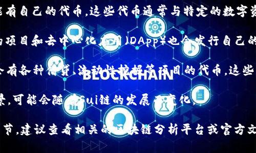 在Sui区块链上，有几种不同的代币（或称为币），它们各自具有不同的功能和目的。以下是一些在Sui区块链中常见的币：

1. **SUI**: 这是Sui区块链的原生代币，类似于以太坊的ETH或比特币的BTC。SUI可以用于支付交易费用，参与网络治理，并作为交易的媒介。

2. **稳定币**: 在Sui生态系统中，可能会推出各种稳定币。这些币的价值通常与法定货币（如美元）挂钩，目的是提供一个相对稳定的价值存储和交易媒介。

3. **NFT相关代币**: Sui区块链支持的非同质化代币（NFT）也可能有自己的代币。这些代币通常与特定的数字资产或艺术品相关联，代表独特的所有权。

4. **生成项目的代币**: 随着Sui生态系统的发展，许多基于该链的项目和去中心化应用（DApp）也会发行自己的代币。这些代币通常用于项目内的特定功能，比如治理、奖励或支付。

5. **DeFi相关代币**: 在去中心化金融（DeFi）领域，Sui链上可能会有各种借贷、流动性挖掘等项目的代币，这些代币可用于获得协议的特定权益。

请注意，具体在Sui区块链上有哪些代币，以及它们的功能和使用场景，可能会随着Sui链的发展而变化。

如果你想了解更多关于Sui区块链的代币、它们的市场表现和技术细节，建议查看相关的区块链分析平台或官方文档，那里会提供最新的信息。