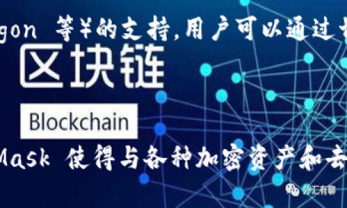 MetaMask 本身并不是一种加密货币，而是一个广受欢迎的以太坊钱包和浏览器扩展，主要用于存储、发送和接收以太坊及其基于 ERC-20 的代币。MetaMask 支持多种数字资产，在其平台上，用户可以与去中心化的应用（DApp）进行交互。

### MetaMask 支持的币种：

1. **以太坊（ETH）**：
   - 作为以太坊网络的原生币，ETH 是 MetaMask 中最主要的资产。用户可以轻松地在钱包中查看余额、发送和接收 ETH。

2. **ERC-20 代币**：
   - 除了 ETH，MetaMask 还支持一系列基于以太坊的 ERC-20 代币。常见的ERC-20代币包括：
     - **USDT (Tether)**：一种受欢迎的稳定币，通常用于交易和储存价值。
     - **LINK (Chainlink)**：一个提供去中心化预言机服务的代币。
     - **DAI**：一种去中心化稳定币，旨在维持与美元的价值挂钩。
     - **UNI (Uniswap)**：Uniswap 的治理代币，用于参与平台的决策过程。
   - 用户在钱包中可以添加任何支持的 ERC-20 代币，查看其余额和进行交易。

3. **其他网络和代币**：
   - 随着区块链技术的发展，MetaMask 也逐步增加了对其他网络（如 Binance Smart Chain、Polygon 等）的支持。用户可以通过切换网络管理不同的币种。

### 总结：

在使用 MetaMask 的过程中，用户需要注意安全，确保他们的私钥和助记词得到妥善保存。尽管 MetaMask 使得与各种加密资产和去中心化应用的交互变得非常方便，但用户在进行交易和投资时也应保持警惕，防范潜在的风险和骗局。