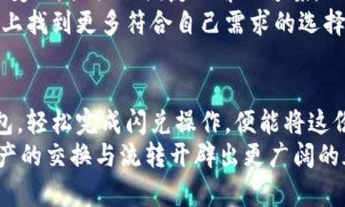 baioti小狐钱包闪兑：轻松改变你的数字资产游戏/baioti  
数字资产, 小狐钱包, 快速交易/guanjianci  

引言：数字时代的财富管理  
在这个数字经济蓬勃发展的时代，无论是刚踏入投资领域的新人，还是已经在市场上熟悉翻云覆雨的老手，如何高效地管理和交易数字资产已然成为了每个人都亟需解决的问题。而作为一只灵活的小狐狸，小狐钱包的闪兑功能，应运而生，仿佛为我们打开了一扇通往数字财富世界的便捷之门。想象一下，像晨雾中的老桥，斑驳的石栏杆在阳光的照耀下熠熠生辉，闪兑的过程也将如同那轻快的晨风，伴随着欢快的脚步，一路畅通。

小狐钱包闪兑功能的意义  
在具体谈论小狐钱包的闪兑功能之前，我们先要理解，何谓“闪兑”。简单来说，闪兑就是一种可以迅速完成交易的方式，可以让用户在短时间内将一种数字资产转换为另一种数字资产。而小狐钱包凭借其简单易用、实用性强的特点，在各种数字资产管理软件中脱颖而出。  
想象一下，如果你正处在一个快速变动的市场中，某种数字货币的价格忽然飙升，而你正准备等待合适的时机进行交易，这时小狐钱包的闪兑就像是一位敏捷的猎手，能够迅速捕捉到市场的变化，让你在短短的几分钟内完成交易，锁定利润。这样的能力，是数字资产投资者梦寐以求的。

小狐钱包的特点与优势  
小狐钱包的闪兑功能，其实不仅仅是一个简单的交易工具，更是一种全新的财富管理理念。它赋予用户的，不仅是便捷和高效，还有更多的资产配置选择。  
首先，小狐钱包支持多种数字资产的交易。无论是比特币、以太坊，还是其他新兴项目的代币，用户都可以在这里找到属于自己的交易机会。就像在一个色彩斑斓的市场中，总有一款能满足你的独特需求。  
其次，小狐钱包以其的界面，降低了操作门槛。无论是初学者还是资深玩家，都能在短时间内上手。你只需要轻轻滑动手指，便能在小狐钱包的虚拟空间中自由穿梭，像游鱼一般畅快。此外，小狐钱包内置的智能算法能够根据实时市场数据进行自动分析，帮助用户灵活决策。

闪兑操作的步骤  
接下来，我们来详细探讨一下如何在小狐钱包中进行闪兑操作。整个过程可以形容为一次轻松的长途旅行，从出发到抵达，其实不过是几个简单的步骤。  
首先，开启小狐钱包应用，进入主界面。在这片虚拟的红海中，你将看到所有可交易的数字资产。选择你希望兑换的数字货币，想象一下你正在商店中挑选心仪的商品，眼前的每一项选择都意味着一次财富的转变。  
其次，输入你希望兑换的数量，系统将会自动计算出你能够获得的目标资产数量，犹如在市场中以最优价格进行购买，既轻松又愉快。  
然后，确认交易信息后，点击闪兑按钮。一瞬之间，当你按下确认键，就像开启了一扇神秘的大门，财富在瞬息之间实现了流转。  
最后，耐心等待交易确认的反馈。通常这个过程不会超过几分钟，轻松掌握这段时间，甚至可以悠闲地喝杯咖啡，享受生活的乐趣。

安全性与隐私保护  
在数字资产的海洋中，安全性始终是每个用户最关心的话题之一。小狐钱包充分考虑到了这一点，采取了多种技术手段保障用户的资产安全。就像在城堡中设立的高墙，确保不受外界侵扰。  
小狐钱包采用高标准的加密技术，保障每笔交易的安全性。用户的私钥完全掌握在自己手中，像一把温暖的钥匙，掌控着个人数字资产的安全。无论是闪兑还是日常交易，用户的信息和资产都不会被泄露，让你在这个数字世界中畅游无忧。

闪兑背后的市场机遇  
让我们将目光转向更广阔的市场，闪兑其实反映了整个区块链生态的迅猛发展。如今，越来越多的用户开始重视数字资产的流动性，寻找快速交易的机会。小狐钱包的闪兑功能正是顺应了市场的这一变化，提供了便捷的解决方案。  
在未来，随着金融科技的发展，闪兑将不仅限于小狐钱包，更多的平台和技术将会涌现出来。想象一下，那是一个集成了无数技术的繁华市集，数字资产的交易将表现得更加灵活，用户也能在这条道路上找到更多符合自己需求的选择。

总结：你的资产管家  
小狐钱包的闪兑功能不仅仅是一个简单的交易工具，更是一个理想的数字资产管家。它在这个快速变化的市场中，为每位用户提供了更高效的管理方式。想象一下，在晨光熹微的清晨，你打开小狐钱包，轻松完成闪兑操作，便能将这份轻松的小确幸，转化为真实的财富。  
因此，借助小狐钱包这一利器，用户不仅可以将日常交易变得简便、快速，还能在复杂的市场环境中，保持头脑清晰，牢牢把握财富的脉动。未来，让我们一起期待小狐钱包带来的更多可能性，为数字资产的交换与流转开辟出更广阔的天地。