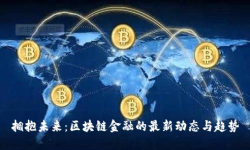 拥抱未来：区块链金融的最新动态与趋势