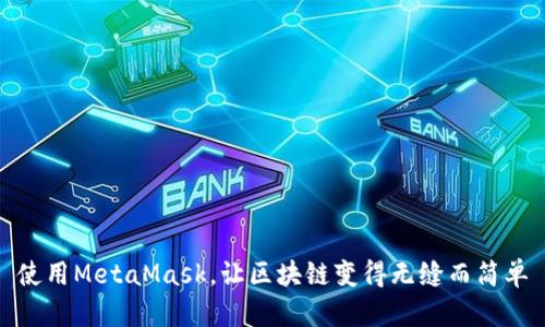 使用MetaMask，让区块链变得无缝而简单