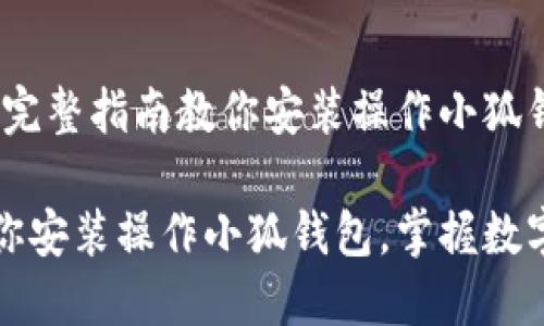 轻松上手：完整指南教你安装操作小狐钱包

一步步教你安装操作小狐钱包，掌握数字资产管理