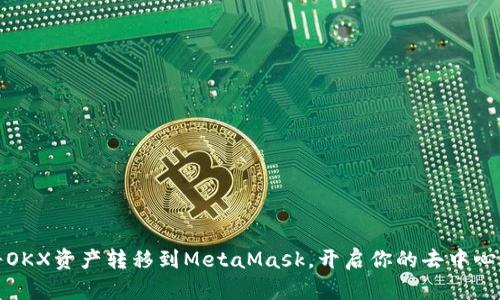 轻松将OKX资产转移到MetaMask，开启你的去中心化旅程