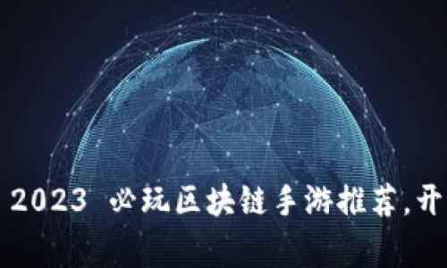 探秘 earning! 2023 必玩区块链手游推荐，开启你的赚币之旅